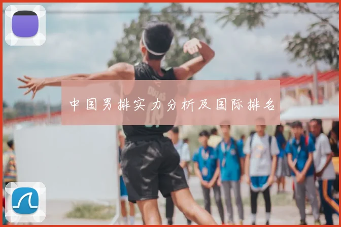 中国男排实力分析及国际排名