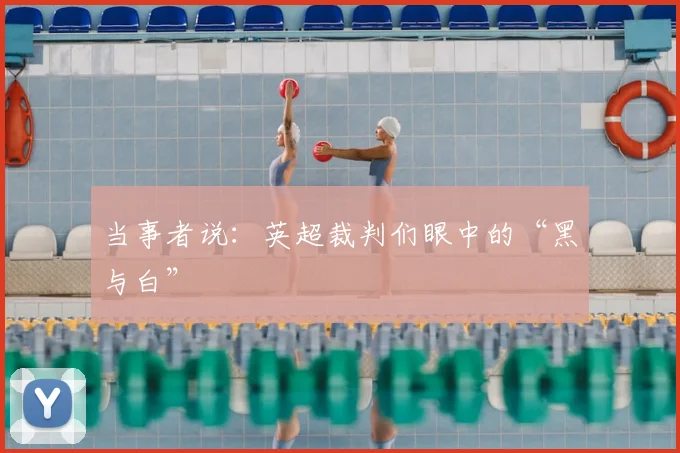 当事者说：英超裁判们眼中的“黑与白”