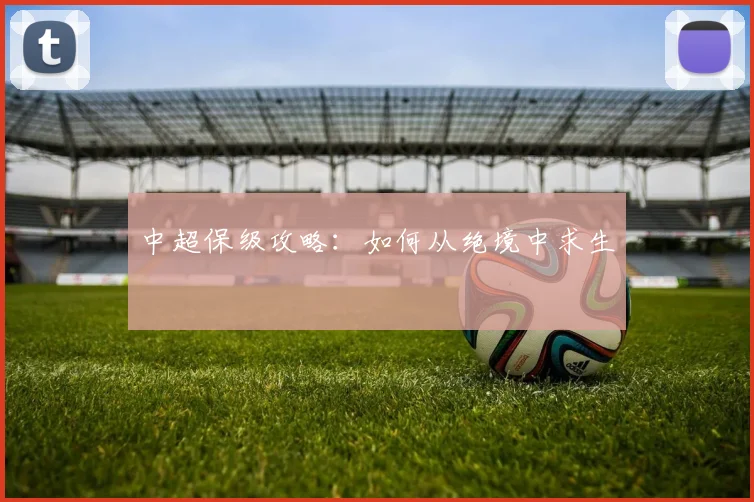 中超保级攻略:如何从绝境中求生