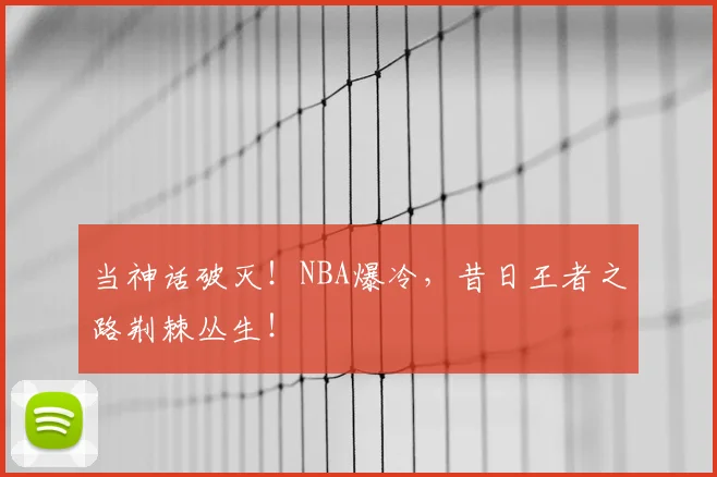 当神话破灭!NBA爆冷,昔日王者之路荆棘丛生!