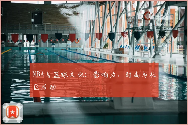 NBA与篮球文化:影响力、时尚与社区活动