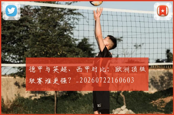 德甲与英超、西甲对比：欧洲顶级联赛谁更强？_20260722160603
