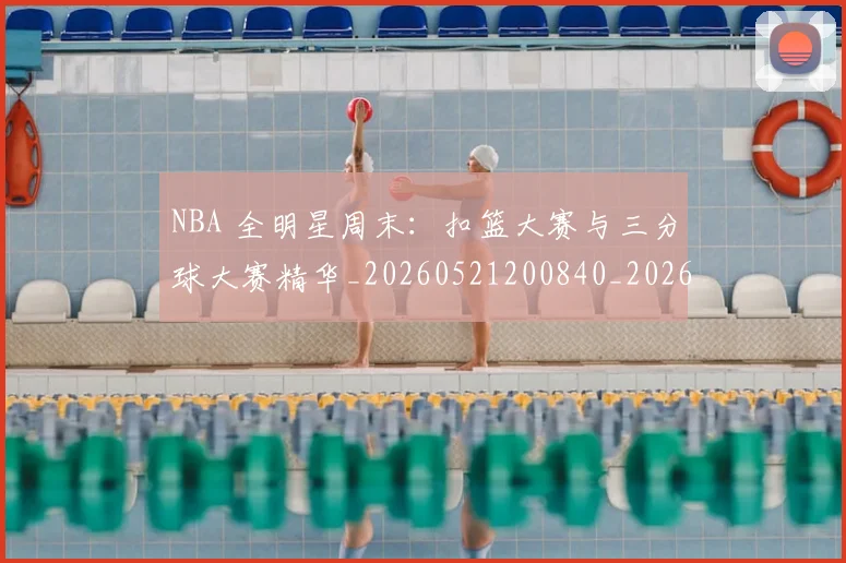 NBA 全明星周末:扣篮大赛与三分球大赛精华_20260521200840_20260714203747