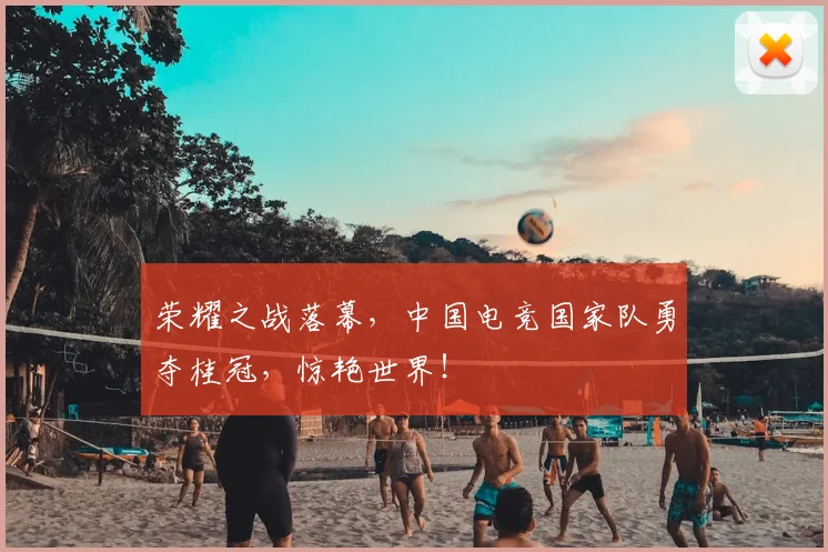 荣耀之战落幕,中国电竞国家队勇夺桂冠,惊艳世界!