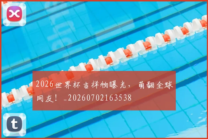2026世界杯吉祥物曝光,萌翻全球网友!_20260702163538