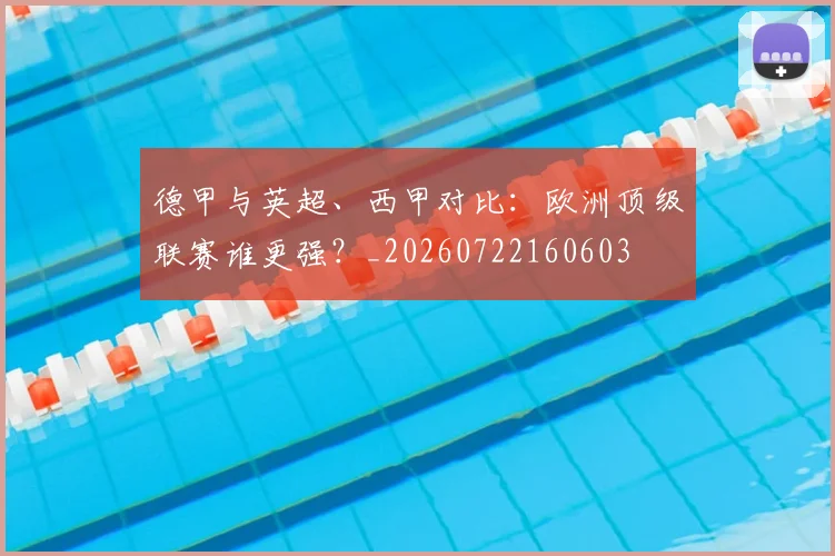 德甲与英超、西甲对比:欧洲顶级联赛谁更强?_20260722160603