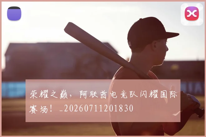 荣耀之巅,阿联酋电竞队闪耀国际赛场!_20260711201830