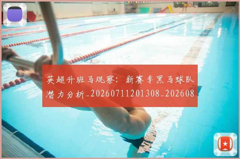 英超升班马观察：新赛季黑马球队潜力分析_20260711201308_20260803144845
