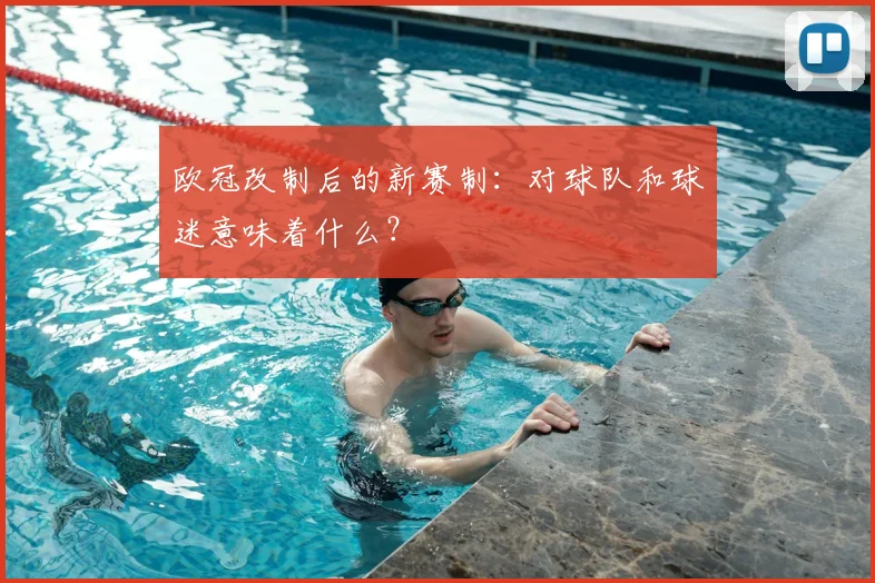 欧冠改制后的新赛制：对球队和球迷意味着什么？